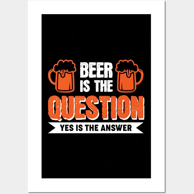 Beer is the question yes is the answer - Funny Beer Sarcastic Satire Hilarious Funny Meme Quotes Sayings Scale + Placement Primary Tag Seco Wall Art by Arish Van Designs